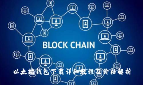 以太坊钱包下载详细教程及价格解析