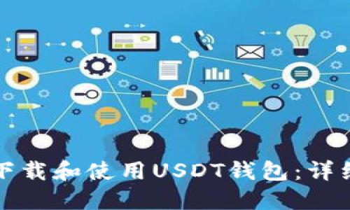 如何下载和使用USDT钱包：详细指南