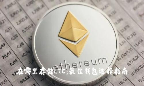 在哪里存储LTC：最佳钱包选择指南