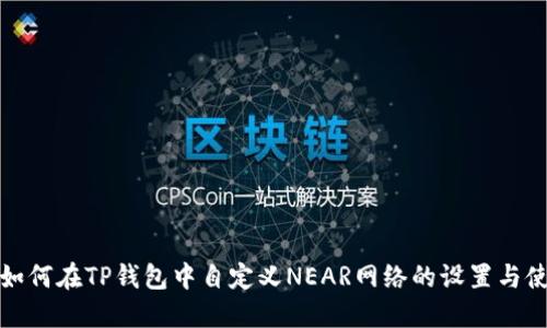 : 如何在TP钱包中自定义NEAR网络的设置与使用